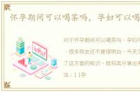 怀孕期间可以喝茶吗，孕妇可以喝黑茶吗