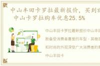 中山丰田卡罗拉最新报价，买到就是赚到, 中山卡罗拉购车优惠25.5%