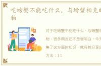 吃螃蟹不能吃什么，与螃蟹相克的六种食物