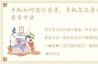 手机如何进行录音，手机怎么录音，手机录音方法