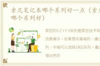 索尼笔记本哪个系列好一点（索尼笔记本哪个系列好）