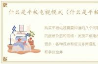 什么是平板电视模式（什么是平板电视）