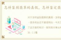 怎样鉴别翡翠的真假，怎样鉴定翡翠真假