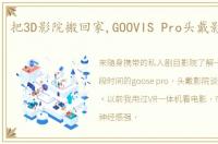 把3D影院搬回家,GOOVIS Pro头戴影院体验