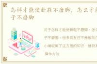 怎样才能使新鞋不磨脚，怎么才能让新鞋子不磨脚