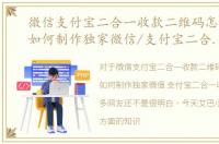 微信支付宝二合一收款二维码怎么申请，如何制作独家微信/支付宝二合一收款码