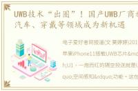 UWB技术“出圈”！国产UWB厂商新品连发汽车、穿戴等领域成为新机遇