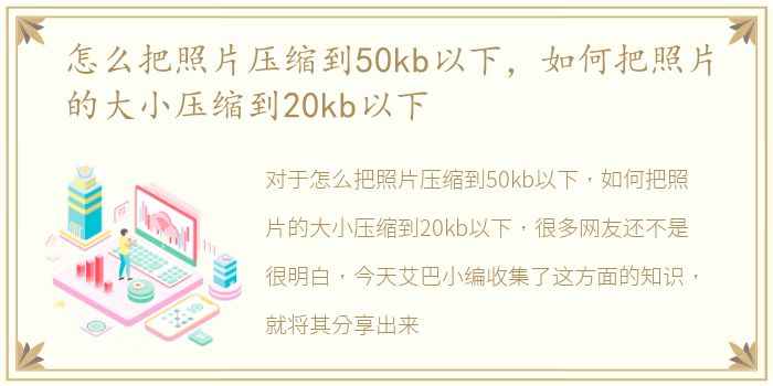 怎么把照片压缩到50kb以下，如何把照片的大小压缩到20kb以下