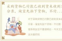 采购货物已付款已收到货未收到发票会计分录，淘宝先拍下货物，不付款，怎样操作