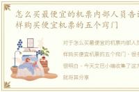 怎么买最便宜的机票内部人员告诉你，怎样购买便宜机票的五个窍门