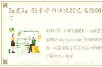 2g变5g 5G争夺白热化2G已退隐5G真的要来了