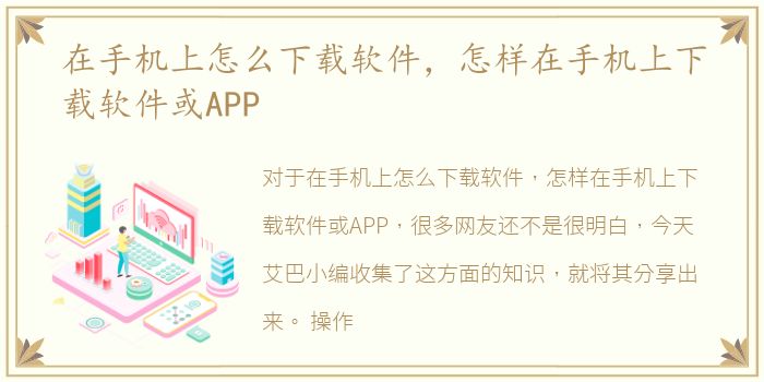 在手机上怎么下载软件，怎样在手机上下载软件或APP
