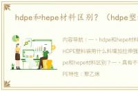 hdpe和hepe材料区别？（hdpe塑料袋）