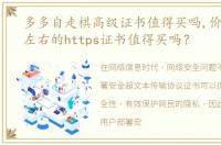 多多自走棋高级证书值得买吗,价值100元左右的https证书值得买吗？