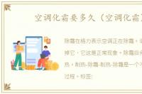 空调化霜要多久（空调化霜）