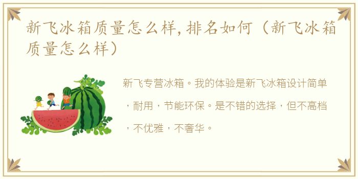 新飞冰箱质量怎么样,排名如何（新飞冰箱质量怎么样）