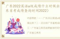 广东2022英语a级成绩什么时候出来？（广东省考成绩查询时间2022）